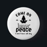Funny Sarcastic Yoga Meditation Inner Peace Zen Button<br><div class="desc">Come on inner peace. I don't have all day. Funny and sarcastic yoga design for your yoga class. Cool and humorous quote merchandize to wear during your meditation. Perfect for those who do yoga to achieve inner piece and zen in life. Great Christmas gift and birthday present for family and...</div>