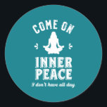 Funny Sarcastic Yoga Meditation Inner Peace Zen Classic Round Sticker<br><div class="desc">Come on inner peace. I don't have all day. Funny and sarcastic yoga design for your yoga class. Cool and humorous quote merchandise to wear during your meditation. Perfect for those who do yoga to achieve inner piece and zen in life. Great Christmas gift and birthday present for family and...</div>