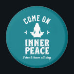 Funny Sarcastic Yoga Meditation Inner Peace Zen Magnet<br><div class="desc">Come on inner peace. I don't have all day. Funny and sarcastic yoga design for your yoga class. Cool and humorous quote merchandise to wear during your meditation. Perfect for those who do yoga to achieve inner piece and zen in life. Great Christmas gift and birthday present for family and...</div>