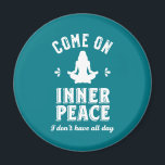 Funny Sarcastic Yoga Meditation Inner Peace Zen Magnet<br><div class="desc">Come on inner peace. I don't have all day. Funny and sarcastic yoga design for your yoga class. Cool and humorous quote merchandise to wear during your meditation. Perfect for those who do yoga to achieve inner piece and zen in life. Great Christmas gift and birthday present for family and...</div>