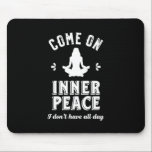 Funny Sarcastic Yoga Meditation Inner Peace Zen Mouse Pad<br><div class="desc">Come on inner peace. I don't have all day. Funny and sarcastic yoga design for your yoga class. Cool and humorous quote merchandise to wear during your meditation. Perfect for those who do yoga to achieve inner piece and zen in life. Great Christmas gift and birthday present for family and...</div>