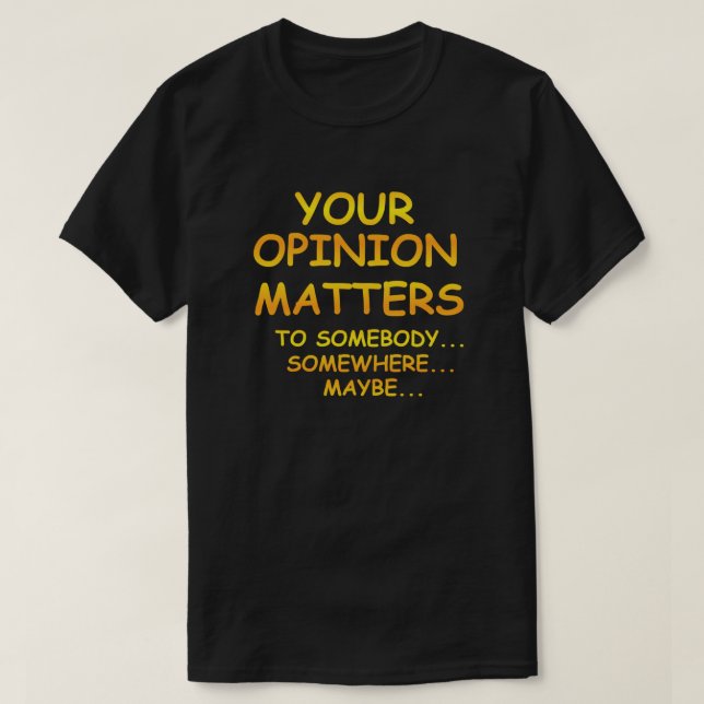 Funny Sarcastic Your Opinion Matters T-Shirts Zazzle