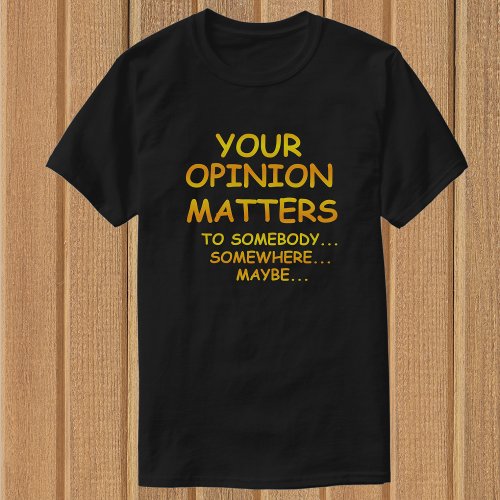 Funny  Sarcastic Your Opinion Matters T_Shirts
