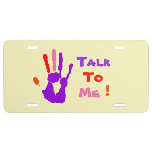 Funny Sassy Talk to the Colorful Hand Print Joke License Plate