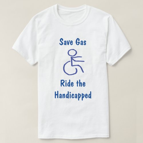 Funny Save Gas _ Ride the Handicapped T_Shirt