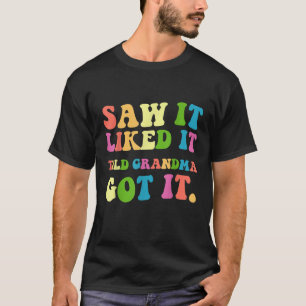 Funny Saw It Liked It Told Grandma Got It T-Shirt