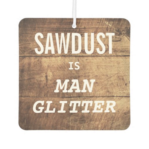 Funny SAWDUST IS MAN GLITTER Name Print Car Air Freshener