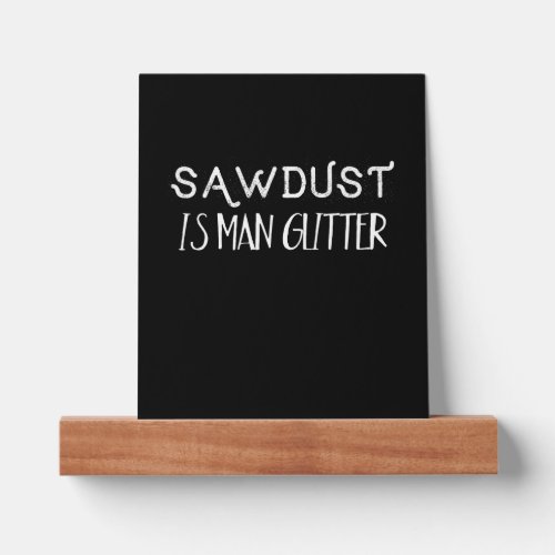 Funny Sawdust is Man Glitter   Picture Ledge