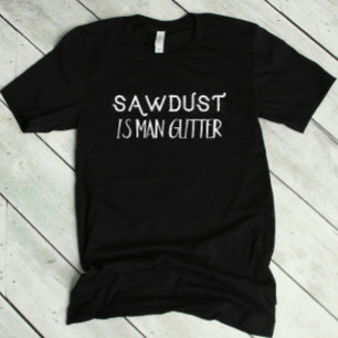 Funny Sawdust is Man Glitter T-Shirt