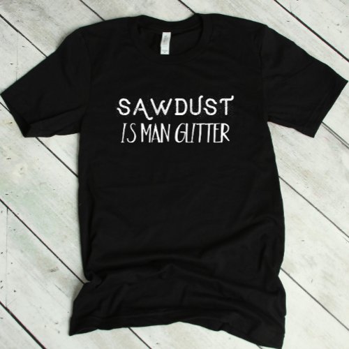 Funny Sawdust is Man Glitter T_Shirt