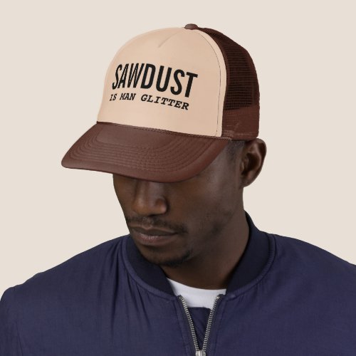 Funny SAWDUST IS MAN GLITTER Trucker Hat