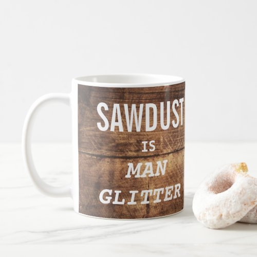 Funny SAWDUST IS MAN GLITTER Typography Coffee Mug