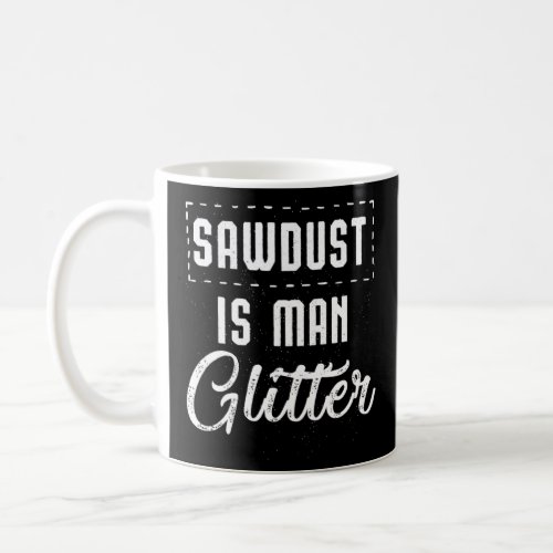 Funny Sawdust Is Man Glitter Woodworkers  Coffee Mug
