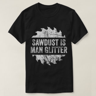 Funny Sawdust Man Glitter funny T-Shirt
