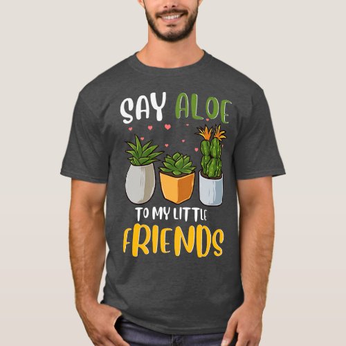 Funny Say Aloe To My Little Friends Cute Plant Pun T_Shirt