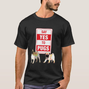 Funny Say Yes To Pugs Life Dog Puppy Lover T-Shirt