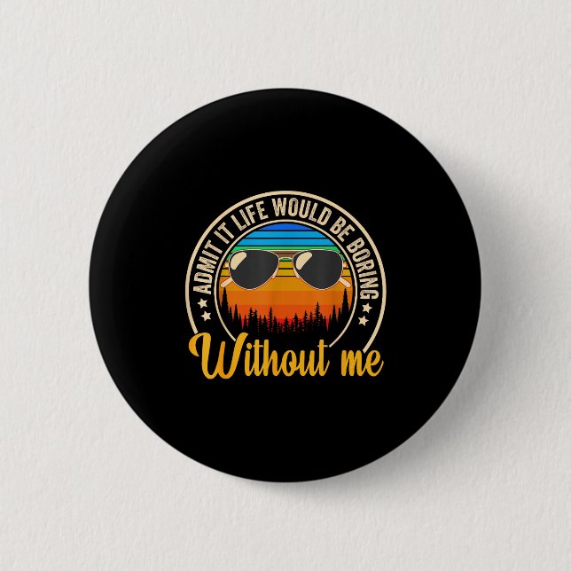 Funny Saying Admit It Life Would Be Boring Without Button (Front)