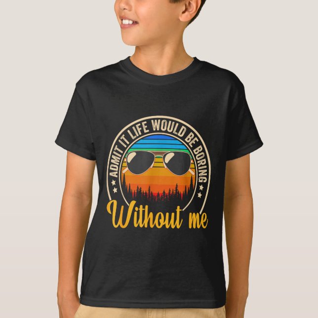 Funny Saying Admit It Life Would Be Boring Without T-Shirt (Front)