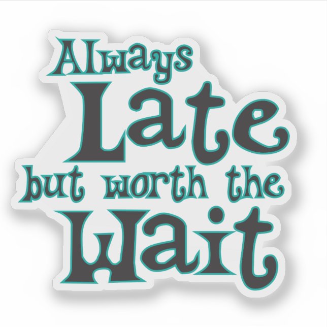 Funny Saying Always Late But Worth the Wait Sticker (Front)