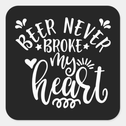 Funny Saying Beer Never Broke My Heart Square Sticker