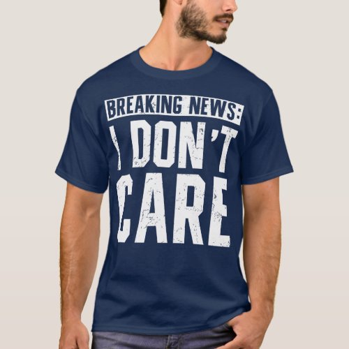 Funny Saying Breaking News I Dont e T_Shirt
