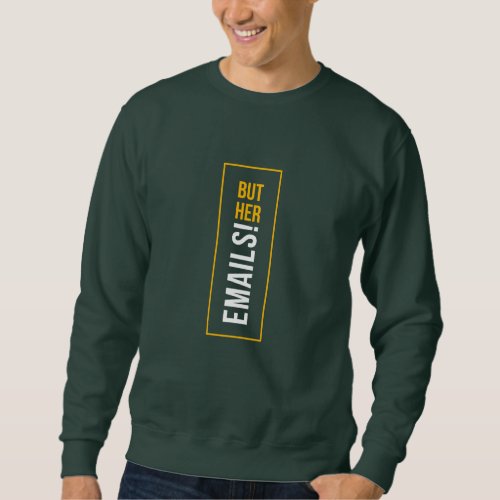 Funny saying BUT HER EMAILS Sweatshirt