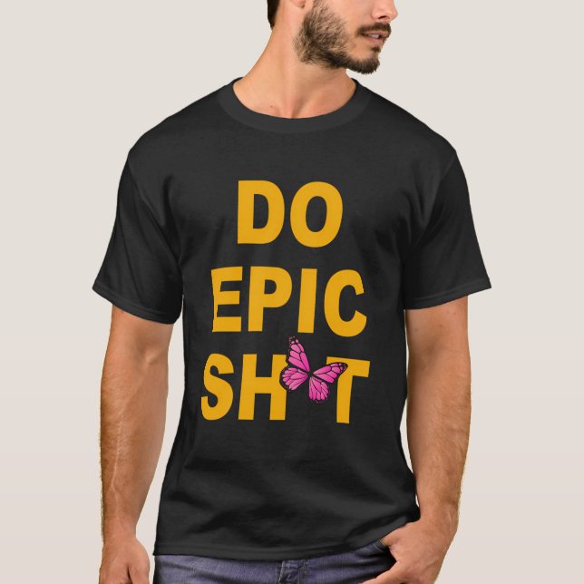 Funny Saying Do Epic Sht T-Shirt (Front)