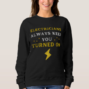 Funny Saying Electricians Always Keep You Turned O Sweatshirt