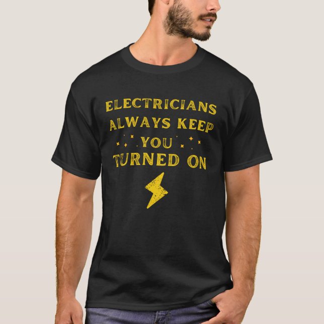 Funny Saying Electricians Always Keep You Turned O T-Shirt (Front)