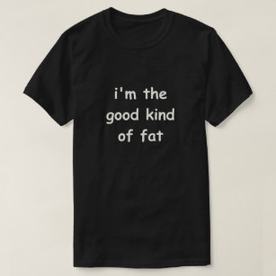 Funny Saying Fat Quote Good Kind Fat Diet Joke Fun T-Shirt