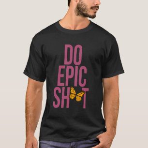 Funny Saying For Self-Starter Do Epic Sht T-Shirt