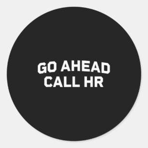 Funny Saying Go Ahead Call Hr Humorous I Don’t Car Classic Round Sticker