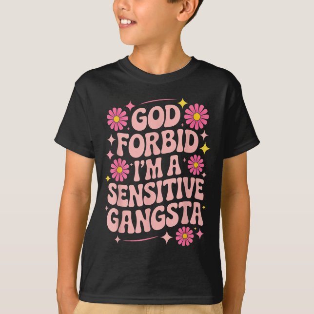 Funny Saying God Forbid I'm A Sensitive Gangsta Wo T-Shirt (Front)