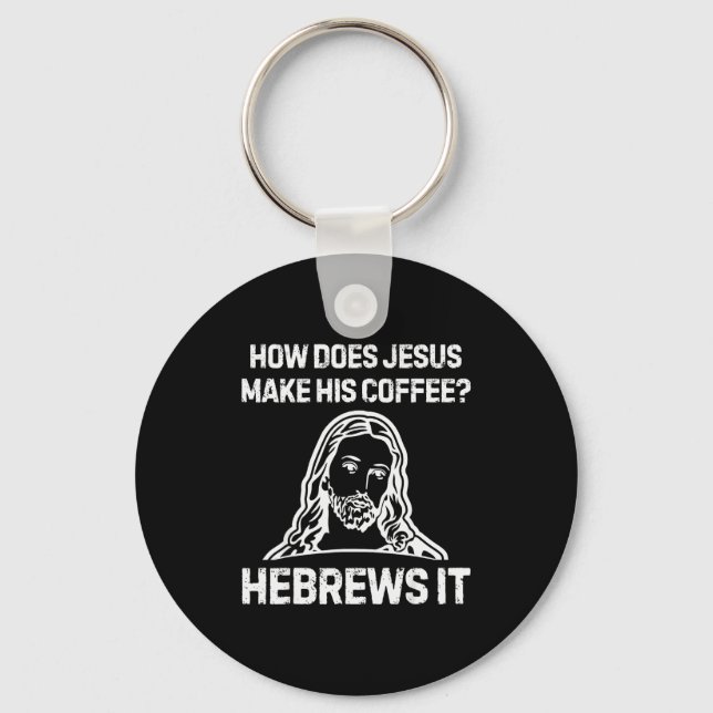 Funny Saying How Does Jesus Make Coffee Hebrews It Keychain (Front)