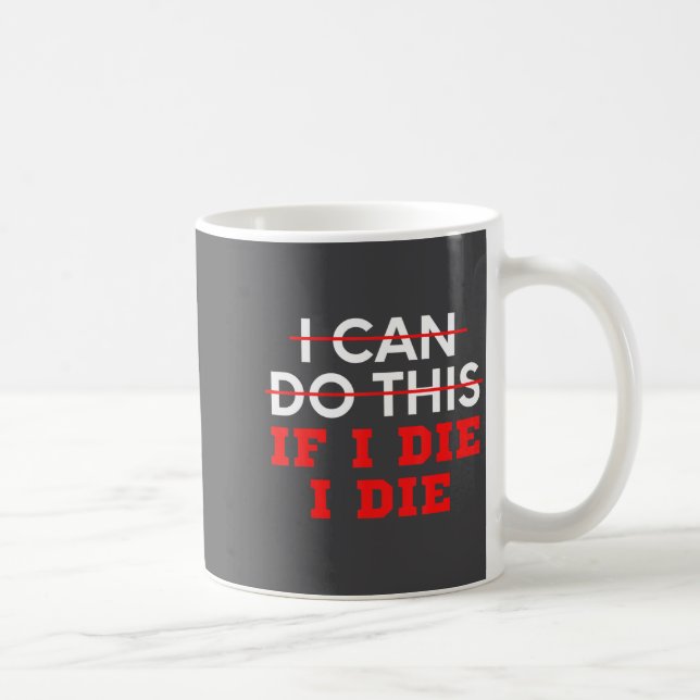 Funny Saying I Can Do This If I Die, I Die Sarcasm Coffee Mug (Right)