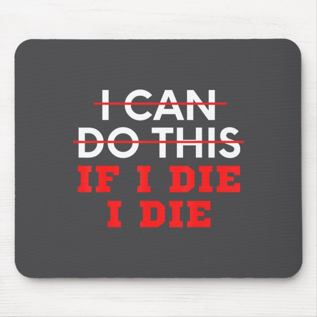 Funny Saying I Can Do This If I Die, I Die Sarcasm Mouse Pad (Front)