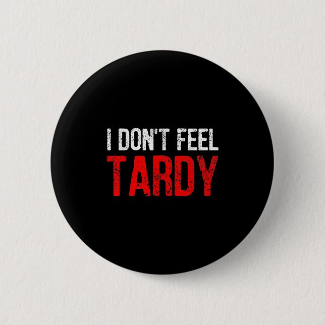 Funny Saying I Don't Feel Tardy Men Women  Button (Front)