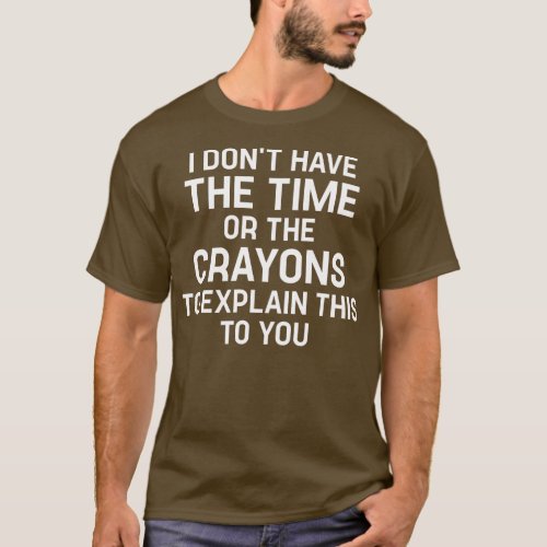Funny Saying I Dont Have The Time Or The Crayons T T_Shirt