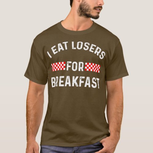 Funny Saying I Eat Losers For Breakfast  Racing Ga T_Shirt