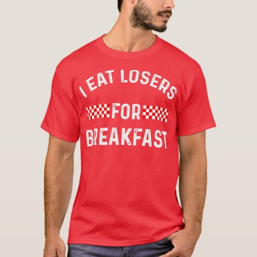 Funny Saying I Eat Losers For Breakfast  Racing Ga T_Shirt