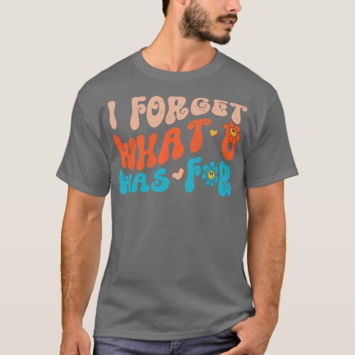Funny Saying I Forget What Eight Was For Style Tex T_Shirt