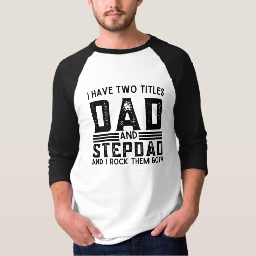 Funny Saying I Have Two Titles Dad And Stepdad T_Shirt