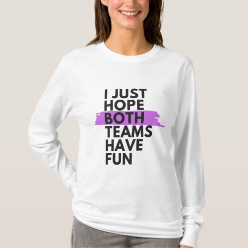 Funny Saying I Just Hope Both Teams Have Fun for w T_Shirt