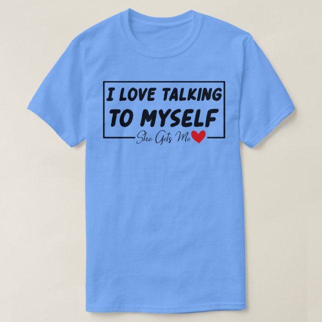 Funny saying I love talking to myself she gets me T-Shirt (Design Front)
