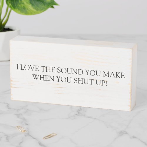 Funny Saying I Love The Sound You Make When You Wooden Box Sign