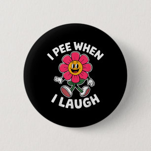 Funny Saying I Pee When I Laugh Flower Fun Pun Hil Button