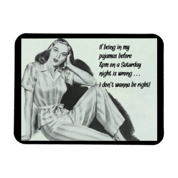 Funny Saying If Being In My Pajamas Is Wrong Magnet by SayWhatYouLike at Zazzle
