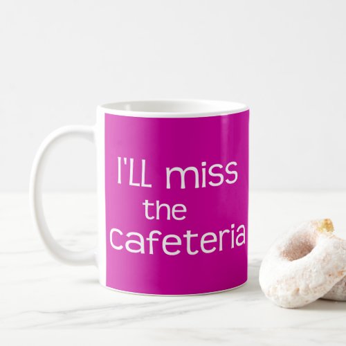 Funny Saying _ Ill Miss the Cafeteria Mug