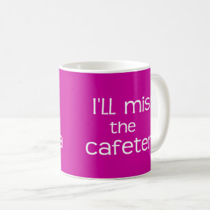 Funny Saying - I'll Miss the Cafeteria Mug