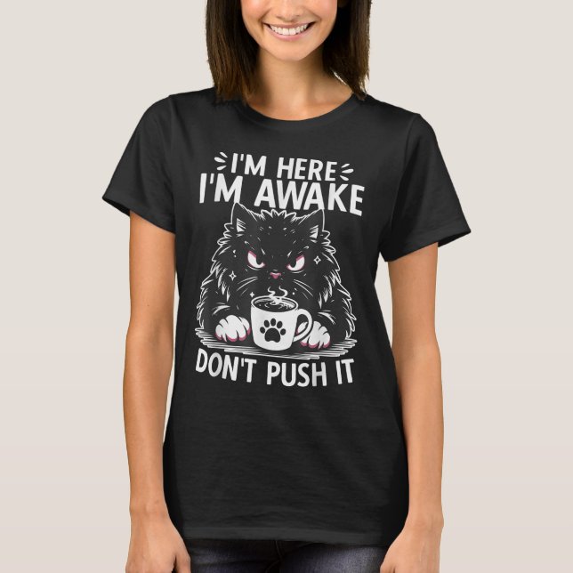 Funny Saying I'm Here I'm Awake Don't Push It Sarc T-Shirt (Front)
